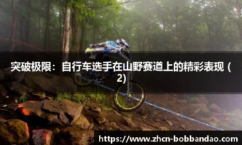 突破极限：自行车选手在山野赛道上的精彩表现 (2)